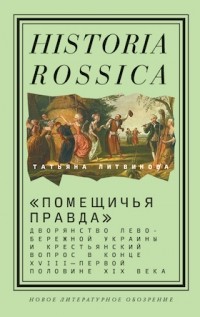 Татьяна Литвинова - «Помещичья правда». Дворянство Левобережной Украины и крестьянский вопрос в конце XVIII — первой половине XIХ века