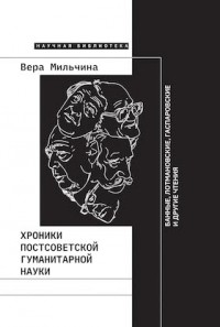 Вера Мильчина - Хроники постсоветской гуманитарной науки. Банные, Лотмановские, Гаспаровские и другие чтения