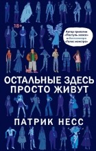 Патрик Несс - Остальные здесь просто живут