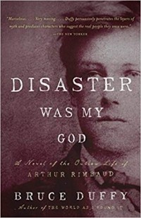 Брюс Даффи - Disaster Was My God: A Novel of the Outlaw Life of Arthur Rimbaud
