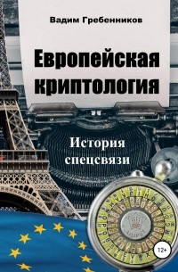 Вадим Гребенников - Европейская криптология. История спецсвязи