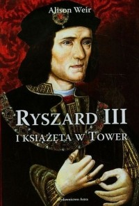 Alison Weir - Ryszard III i książęta w Tower