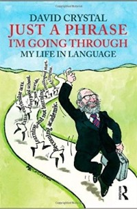 Дэвид Кристал - Just a Phrase I'm Going Through: My Life in Language
