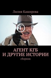 Лилия Каширова - Агент КГБ и другие истории. сборник