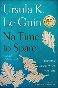 Ursula K. Le Guin - No Time to Spare: Thinking about What Matters