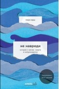 Генри Марш - Не навреди. Истории о жизни, смерти и нейрохирургии