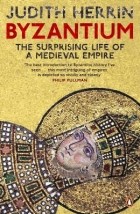 Judith Herrin - Byzantium: The Surprising Life of a Medieval Empire