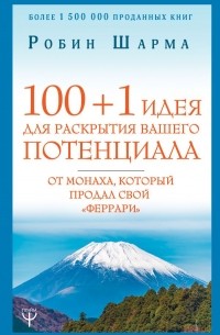 100 + 1 идея для раскрытия вашего потенциала от монаха, который продал свой "феррари"
