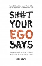 James McCrae - Sh#t Your Ego Says: Strategies to Overthrow Your Ego and Become the Hero of Your Story