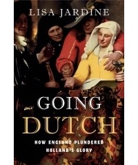 Lisa Jardine - Going Dutch: How England Plundered Holland's Glory