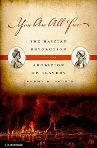 Jeremy D. Popkin - You Are All Free: The Haitian Revolution and the Abolition of Slavery