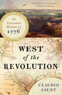Клаудио Саунт - West of the Revolution: An Uncommon History of 1776