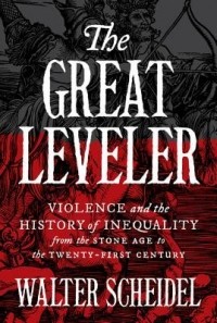 Вальтер Шайдель - The Great Leveler: Violence and the History of Inequality from the Stone Age to the Twenty-First Century