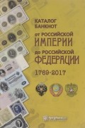 - Каталог банкнот от Российской Империи до Российской Федерации 1769-2017