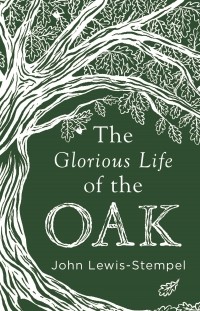 Джон Льюис-Стемпел - The Glorious Life of the Oak