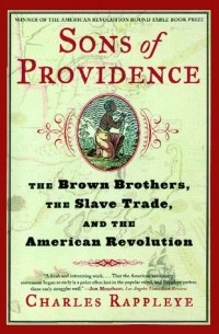 Charles Rappleye - Sons of Providence: The Brown Brothers, the Slave Trade, and the American Revolution