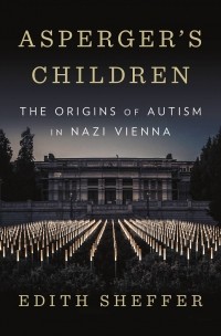 Эдит Шеффер - Asperger's Children: The Origins of Autism in Nazi Vienna
