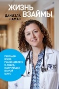 Даниэла Ламас - Жизнь взаймы. Рассказы врача о людях, получивших второй шанс