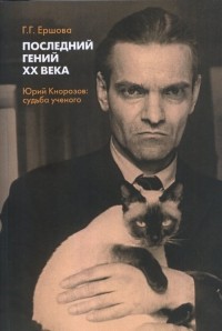 Галина Ершова - Последний гений XX века. Юрий Кнорозов: судьба ученого.