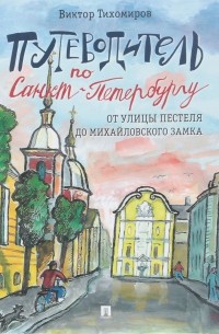 Виктор Тихомиров - Путеводитель по Санкт-Петербургу. От улицы Пестеля до Михайловского замка