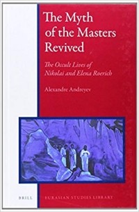 Александр Андреев - The Myth of the Masters Revived: The Occult Lives of Nikolai and Elena Roerich