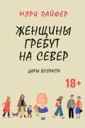 Мэри Пайфер - Женщины гребут на север. Дары возраста