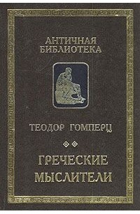 Теодор Гомперц - Греческие мыслители. В двух томах. Том 1