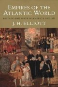 Джон Хакстейбл Эллиот - Empires of the Atlantic World: Britain and Spain in America 1492-1830