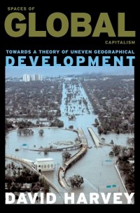 Дэвид Харви - Spaces of Global Capitalism: Towards a Theory of Uneven Geographical Development