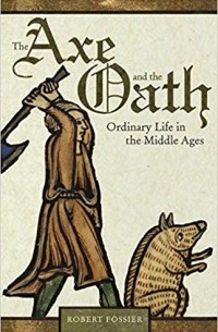 Робер Фоссье - The Axe and the Oath: Ordinary Life in the Middle Ages