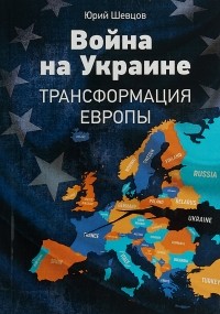 Юрий Шевцов - Война на Украине. Трансформация Европы