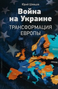 Юрий Шевцов - Война на Украине. Трансформация Европы