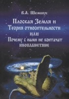 Владимир Шемшук - Плоская Земля и Теория относительности или Почему с нами не контачат инопланетяне