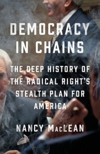 Нэнси Маклин - Democracy in Chains: The Deep History of the Radical Right's Stealth Plan for America