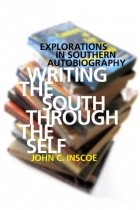 Джон Инско - Writing the South through the Self: Explorations in Southern Autobiography