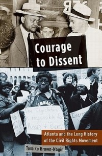 Томико Браун-Нагин - Courage to Dissent: Atlanta and the Long History of the Civil Rights Movement