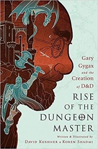 Дэвид Кушнер - Rise of the Dungeon Master: Gary Gygax and the Creation of D&D