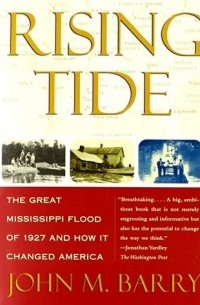 Джон М. Барри - Rising Tide: The Great Mississippi Flood of 1927 and How It Changed America