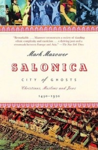 Марк Мазовер - Salonica, City of Ghosts: Christians, Muslims and Jews, 1430-1950