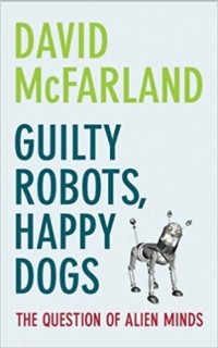 David McFarland - Guilty Robots, Happy Dogs: The Question of Alien Minds