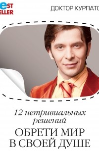 Андрей Курпатов - 12 нетривиальных решений. Обрети мир в своей душе