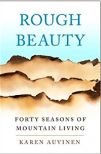 Карен Аувинен - Rough Beauty: Forty Seasons of Mountain Living