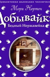 Мэри Нортон - Бедный Нержавейка. История о Добывайках