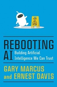  - Rebooting AI: Building Artificial Intelligence We Can Trust