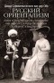 Дэвид Схиммельпеннинк ван дер Ойе - Русский ориентализм. Азия в российском сознании от эпохи Петра Великого до Белой эмиграции