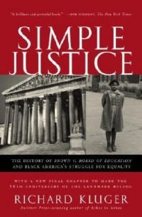 Ричард Клугер - Simple Justice: The History of Brown v. Board of Education and Black America's Struggle for Equality