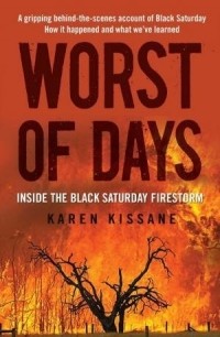 Карен Киссане - Worst of Days: Inside the Black Saturday Firestorm