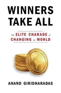 Ананд Гиридхарадас - Winners Take All: The Elite Charade of Changing the World