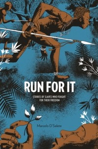 Марсело Д'салете - Run For It: Stories Of Slaves Who Fought For Their Freedom