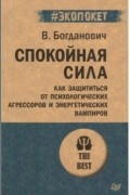 Виталий Богданович - Спокойная сила. Как защититься от психологических агрессоров и энергетических вампиров